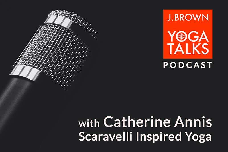 J Brown, Yoga Talks, Podcast, Scaravelli Inspired Yoga, Catherine Annis